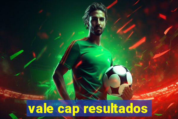 vale cap resultados